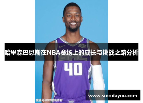哈里森巴恩斯在NBA赛场上的成长与挑战之路分析