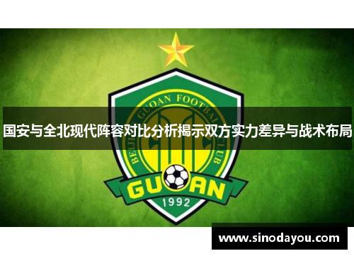 国安与全北现代阵容对比分析揭示双方实力差异与战术布局