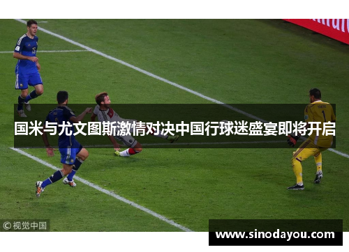 国米与尤文图斯激情对决中国行球迷盛宴即将开启