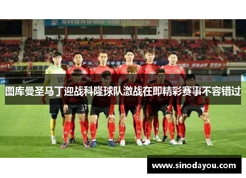 图库曼圣马丁迎战科隆球队激战在即精彩赛事不容错过