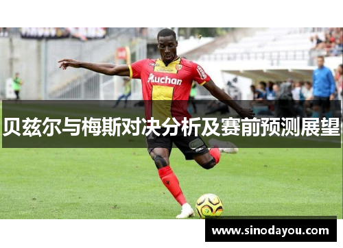 贝兹尔与梅斯对决分析及赛前预测展望