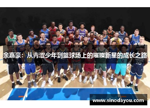 余嘉豪：从青涩少年到篮球场上的璀璨新星的成长之路