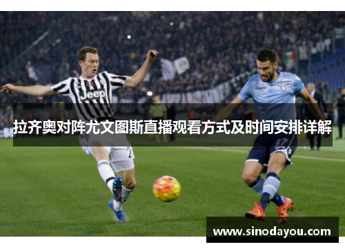 拉齐奥对阵尤文图斯直播观看方式及时间安排详解